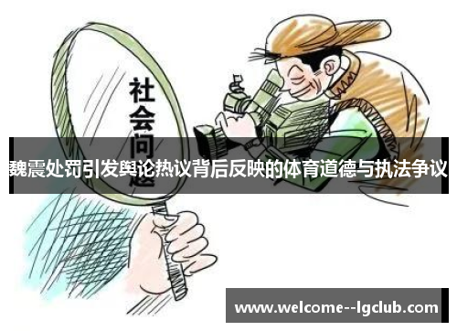 魏震处罚引发舆论热议背后反映的体育道德与执法争议 魏震处罚引发舆论热议背后反映的体育道德与执法争议