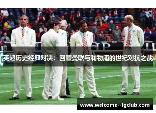 英超历史经典对决：回顾曼联与利物浦的世纪对抗之战