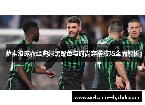 萨索洛球衣经典绿黑配色与时尚穿搭技巧全面解析