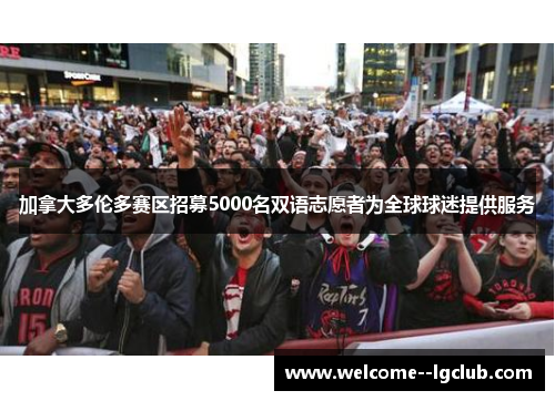 加拿大多伦多赛区招募5000名双语志愿者为全球球迷提供服务 加拿大多伦多赛区招募5000名双语志愿者为全球球迷提供服务