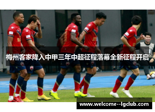 梅州客家降入中甲三年中超征程落幕全新征程开启